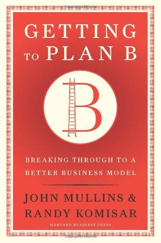 Getting to Plan B: Breaking Through to a Better Business Model