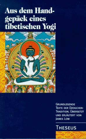 Aus dem Handgepäck eines tibetischen Yogis. Grundlegende Texte der Dzogchen-Tradition