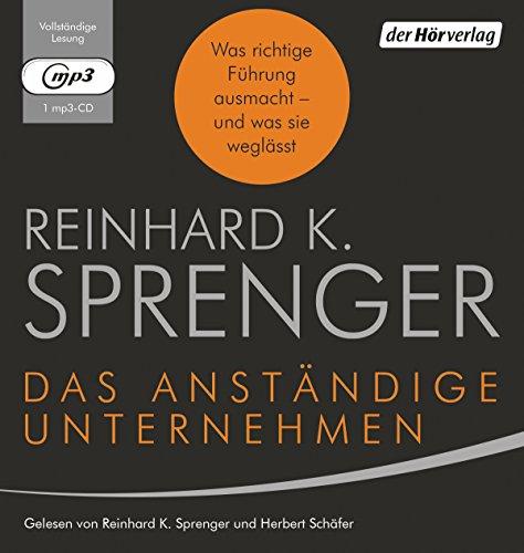 Das anständige Unternehmen: Was richtige Führung ausmacht - und was sie weglässt