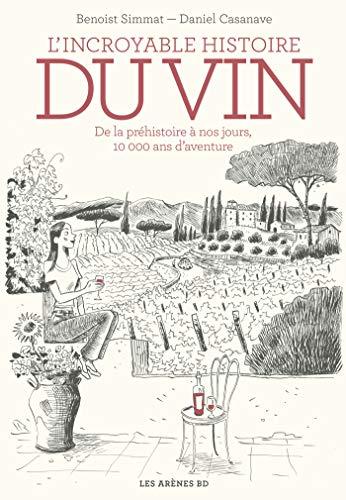 L'incroyable histoire du vin : de la préhistoire à nos jours, 10.000 ans d'aventure