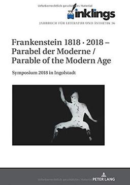 inklings – Jahrbuch für Literatur und Ästhetik: Frankenstein 1818 · 2018 – Parabel der Moderne / Parable of the Modern Age. Symposium 2018 in Ingolstadt