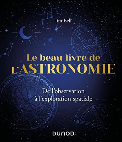 Le beau livre de l'astronomie : de l'observation à l'exploration spatiale : 250 découvertes qui ont changé le monde