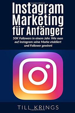 Instagram Marketing für Anfänger: 50K Followers in einem Jahr. Wie man auf Instagram seine Marke etabliert und Follower gewinnt.