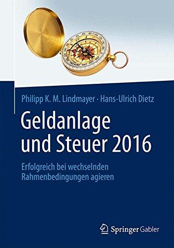 Geldanlage und Steuer 2016: Erfolgreich bei wechselnden Rahmenbedingungen agieren (Gabler Geldanlage u. Steuern)