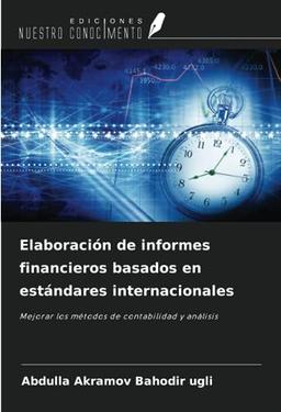 Elaboración de informes financieros basados en estándares internacionales: Mejorar los métodos de contabilidad y análisis