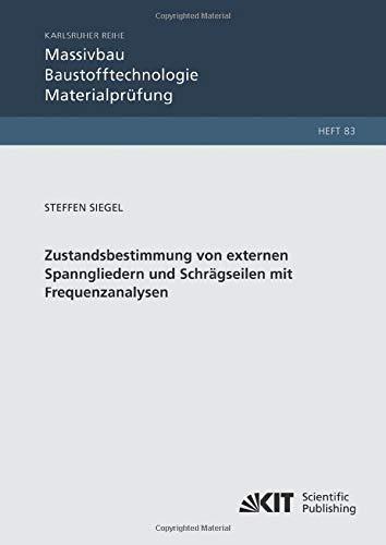 Zustandsbestimmung von externen Spanngliedern und Schrägseilen mit Frequenzanalysen (Karlsruher Reihe Massivbau, Baustofftechnologie, Materialprüfung)