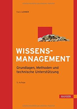 Wissensmanagement: Grundlagen, Methoden und technische Unterstützung