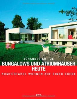 Bungalows und Atriumhäuser heute -  -: Komfortabel wohnen auf einer Ebene