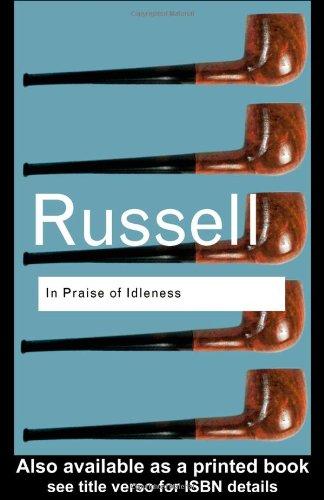 In Praise of Idleness: And Other Essays (Routledge Colloquials)