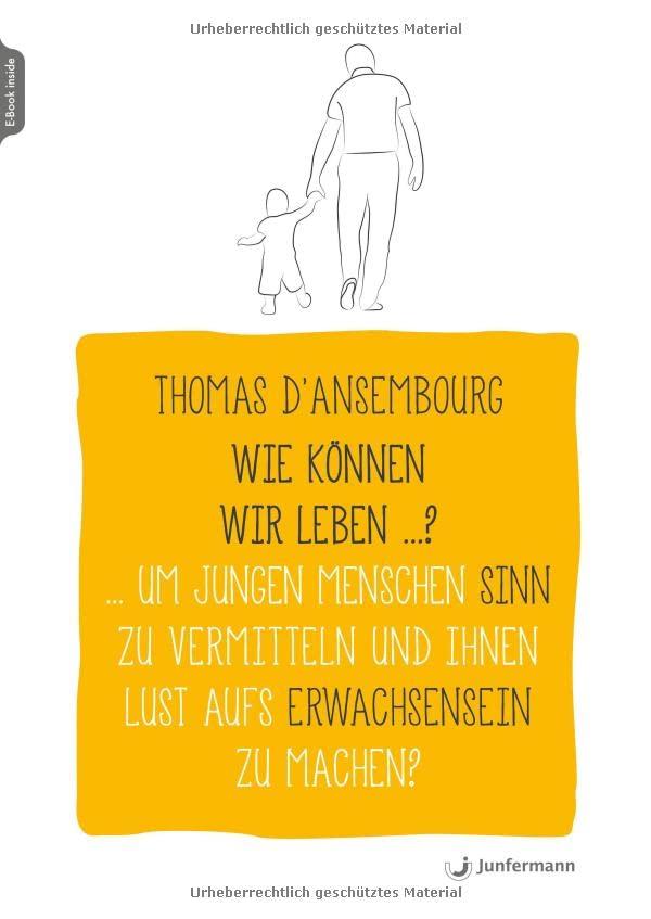 Wie können wir leben ...? Um jungen Menschen Sinn zu vermitteln und ihnen Lust aufs Erwachsensein zu machen?: Wie wir leben können, um jungen Menschen ... und ihnen Lust aufs Erwachsenwerden zu machen