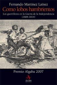 Como lobos hambrientos: Los guerrilleros en la Guerra de la Independencia (1808-1814) (Biografías)