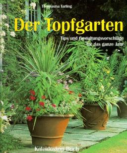 Der Topfgarten: Tips und Gestaltungsvorschläge für das ganze Jahr