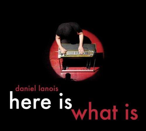 Daniel Lanois - Here Is What Is