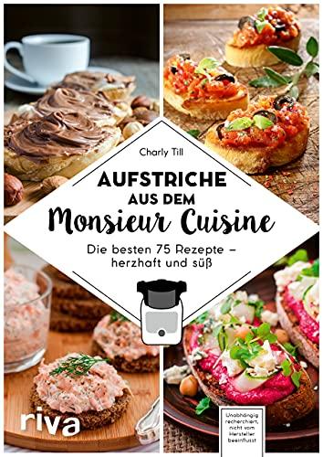 Aufstriche aus dem Monsieur Cuisine: Die besten 75 Rezepte – herzhaft und süß. Selbstgemachte Aufstriche: vegan, vegetarisch, mit Fleisch, Low Carb und zuckerfrei. Mit Feta, Rote Bete, Lachs, Avocado