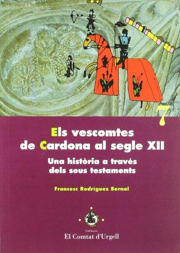 Els vescomtes de Cardona al segle XII.: Una història a través dels seus testaments. (El Comtat d'Urgell, Band 7)