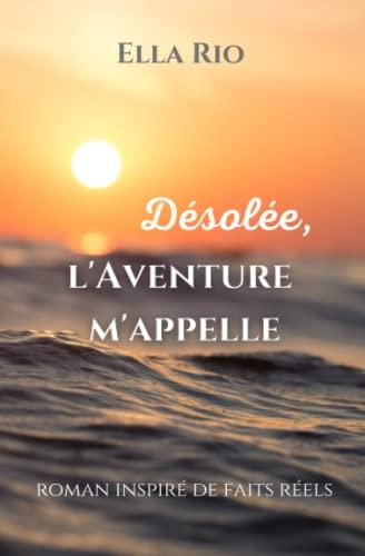 Désolée, l'Aventure m'appelle: roman inspiré de faits réels