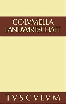 Lucius Iunius Moderatus Columella: Zwölf Bücher über Landwirtschaft · Buch eines Unbekannten über Baumzüchtung.. Band I (Sammlung Tusculum)