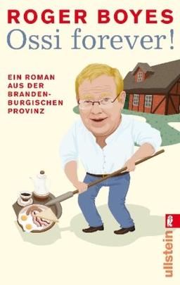 Ossi forever!: Ein Roman aus der brandenburgischen Provinz