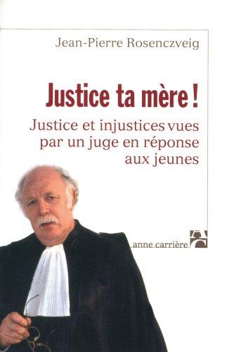 Justice ta mère ! : justice et injustices vues par un juge en réponse aux jeunes