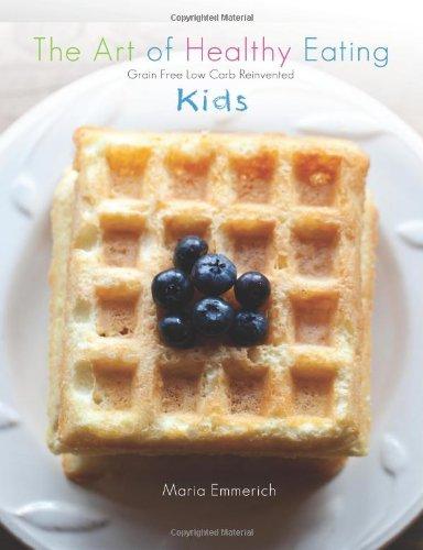 The Art of Healthy Eating - Kids: grain free low carb reinvented