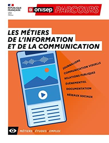 Les métiers de l'information et de la communication : journalisme, communication visuelle, relations publiques, événementiel, documentation, réseaux sociaux