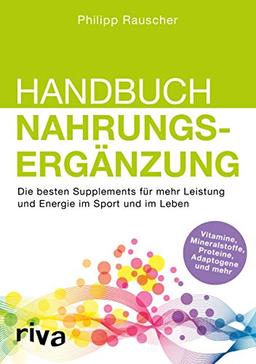 Handbuch Nahrungsergänzung: Die besten Supplements für mehr Leistung und Energie im Sport und im Leben