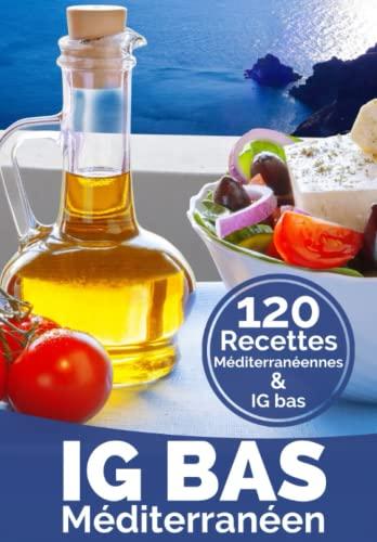 IG Bas Méditerranéen: Plus de 120 recettes compatibles Régime méditerranéen – IG Bas (Recettes IG bas)