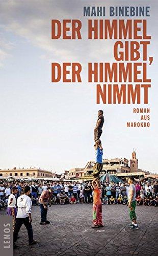 Der Himmel gibt, der Himmel nimmt: Roman aus Marokko