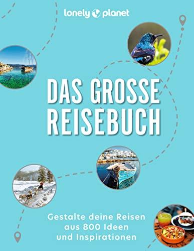 Das große Reisebuch: Gestalte deine Reisen aus 800 Ideen und Inspirationen (Lonely Planet Bildband)