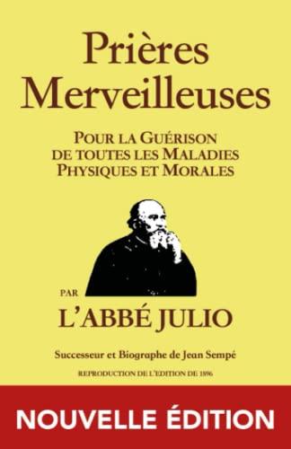 ABBÉ JULIO - PRIÈRES MERVEILLEUSES - NOUVELLE ÉDITION: Prières Merveilleuses : Pour la Guérison de toutes les Maladies Physiques et Morales - par ... / prières / prieres / guérison / guerison )