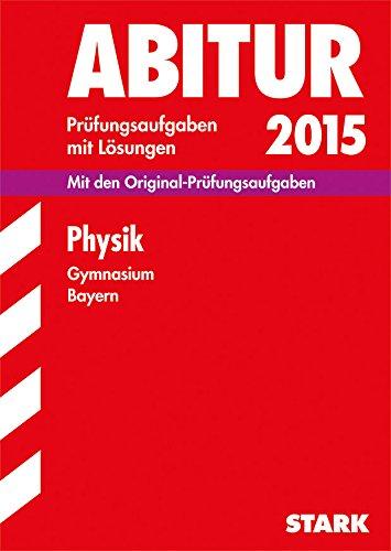 Abitur-Prüfungsaufgaben Gymnasium Bayern. Mit Lösungen / Physik 2015: Mit den Original-Prüfungsaufgaben