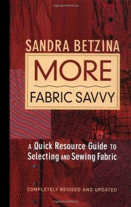 More Fabric Savvy: A Quick Resource Guide to Selecting and Sewing Fabric