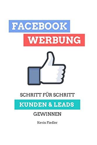 Facebook-Werbung für Unternehmer: Schritt für Schritt (mehr) Kunden & Leads gewinnen (Online-Marketing für Unternehmer, Band 1)