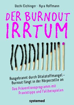 Der Burnout-Irrtum: Ausgebrannt durch Vitalstoffmangel. Burnout fängt in der Körperzelle an. Das Präventionsprogramm mit Praxistipps und Fallbeispielen