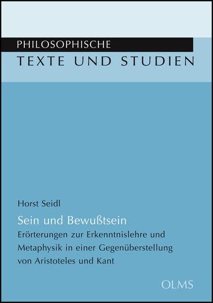 Sein und Bewußtsein: Erörterungen zur Erkenntnislehre und Metaphysik in einer Gegenüberstellung von Aristoteles und Kant. (Philosophische Texte und Studien)