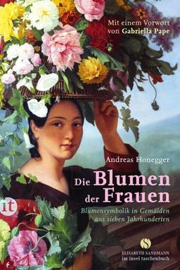 Die Blumen der Frauen: Blumensymbolik in Gemälden aus sieben Jahrhunderten (insel taschenbuch)