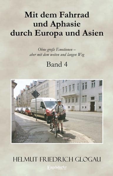 Mit dem Fahrrad und Aphasie durch Europa und Asien. Band 4: Ohne große Emotionen – aber mit dem weiten und langen Weg.