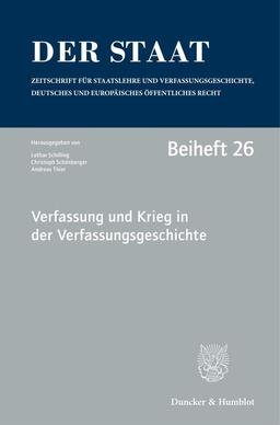 Verfassung und Krieg in der Verfassungsgeschichte.: Tagung der Vereinigung für Verfassungsgeschichte in Hegne vom 19. bis 21. Februar 2018. (Der Staat. Beihefte)