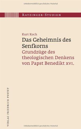 Das Geheimnis des Senfkorns: Grundzüge des theologischen Denkens bei Papst Benedikt XVI