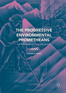 The Progressive Environmental Prometheans: Left-Wing Heralds of a "Good Anthropocene"