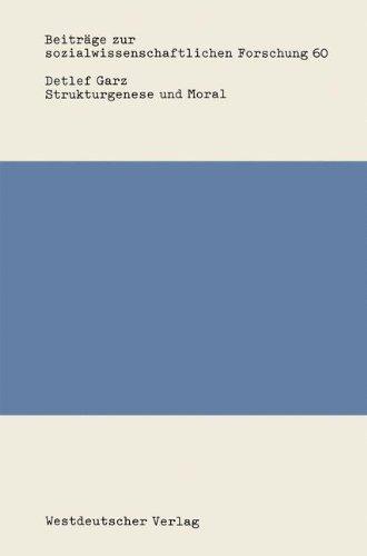 Strukturgenese und Moral: Rekonstruktive Sozialisationsforschung In Den Sozial- Und Erziehungswissenschaften (Beitrage Zur Sozialwissenschaftlichen sozialwissenschaftlichen Forschung, Band 60)