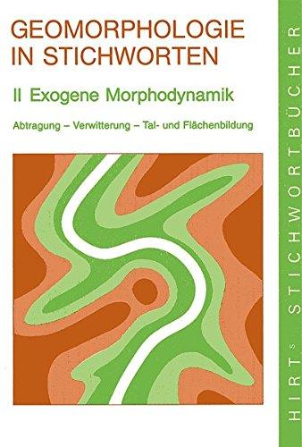 Geomorphologie in Stichworten / Exogene Morphodynamik: Abtragung - Verwitterung - Tal- und Flächenbildung (Hirt's Stichwortbücher)