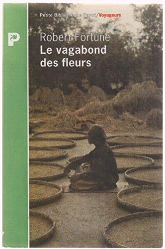 LE VAGABOND DES FLEURS. Trois années dans la Chine du thé, de l'opium et des fleurs