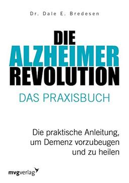 Die Alzheimer-Revolution – Das Praxisbuch: Die praktische Anleitung, um Demenz vorzubeugen und zu heilen