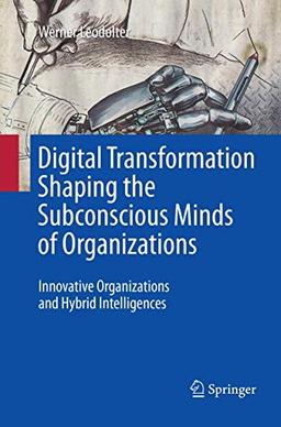 Digital Transformation Shaping the Subconscious Minds of Organizations: Innovative Organizations and Hybrid Intelligences