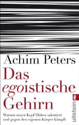 Das egoistische Gehirn: Warum unser Kopf Diäten sabotiert und gegen den eigenen Körper kämpft