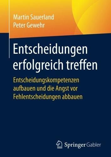 Entscheidungen erfolgreich treffen: Entscheidungskompetenzen aufbauen und die Angst vor Fehlentscheidungen abbauen