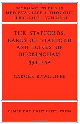 The Staffords, Earls of Stafford and Dukes of Buckingham: 1394-1521 (Cambridge Studies in Medieval Life and Thought: Third Series, Band 11)