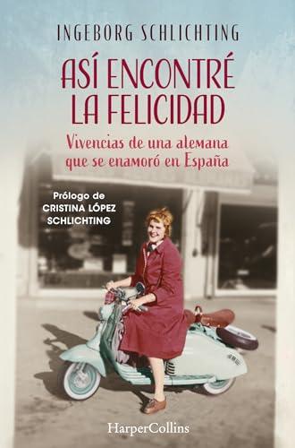 Así encontré la felicidad: Vivencias de una alemana que se enamoró en España (HarperCollins)