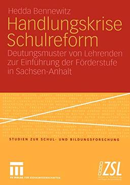 Handlungskrise Schulreform: Deutungsmuster von Lehrenden zur Einführung der Förderstufe in Sachsen-Anhalt (Studien zur Schul- und Bildungsforschung, 25, Band 25)